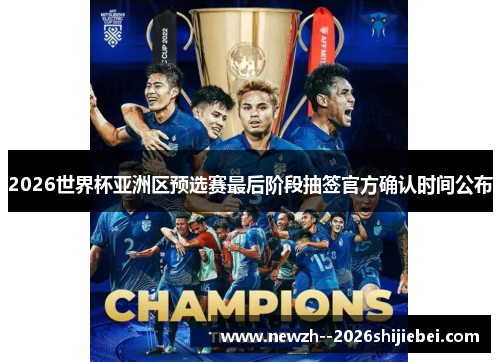 2026世界杯亚洲区预选赛最后阶段抽签官方确认时间公布 2026世界杯亚洲区预选赛最后阶段抽签官方确认时间公布