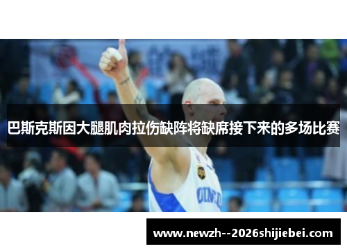 巴斯克斯因大腿肌肉拉伤缺阵将缺席接下来的多场比赛