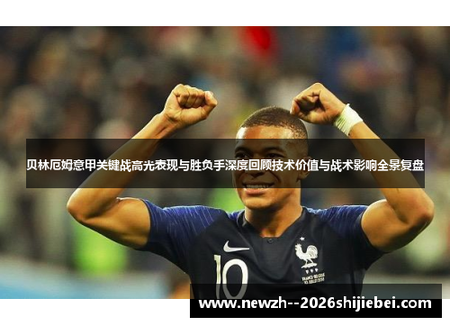 贝林厄姆意甲关键战高光表现与胜负手深度回顾技术价值与战术影响全景复盘